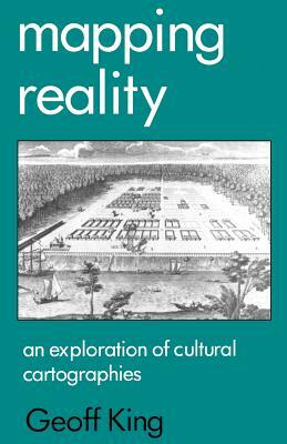 Mapping Reality: An Exploration of Cultural Cartographies by Geoff King