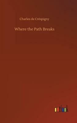 Where the Path Breaks by Charles De Crespigny