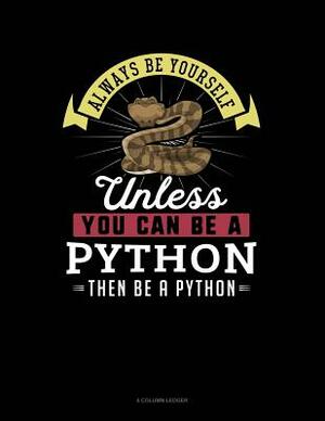 Always Be Yourself Unless You Can Be a Python Then Be a Python: 4 Column Ledger by Blue Cloud Novelty