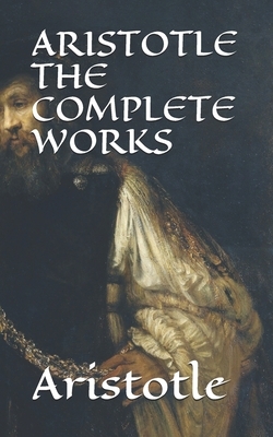Aristotle the Complete Works: A Compliation of All Aristotle Plays by Aristotle