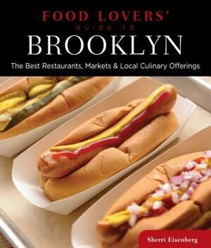 Food Lovers' Guide To(r) Brooklyn: The Best Restaurants, Markets & Local Culinary Offerings by Sherri Eisenberg