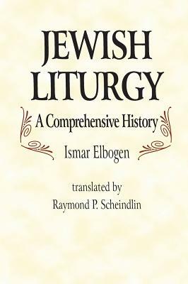 Jewish Liturgy a Comprehensive Histor by Ismar Elbogen