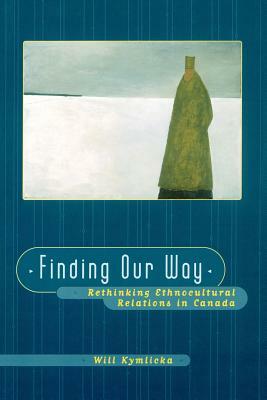 Finding Our Way (Rethinking Ethnocultural Relations in Canada) by Will Kymlicka