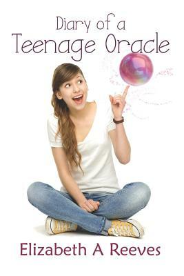 Diary of a Teenage Oracle by Elizabeth A. Reeves