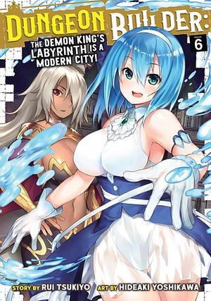 Dungeon Builder: The Demon King's Labyrinth is a Modern City! Vol. 6 by Rui Tsukiyo, Hideaki Yoshikawa