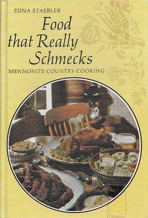 Food That Really Schmecks : Mennonite Country Cooking as Prepared by My Mennonite Friend, Bevvy Martin, My Mother and Other Fine Cooks by Edna Staebler, Edna Staebler