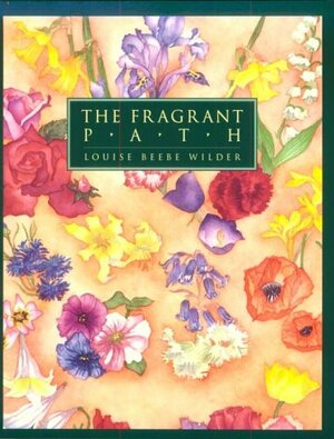 The Fragrant Path: A Book About Sweet Scented Flowers and Leaves by Louise Beebe Wilder
