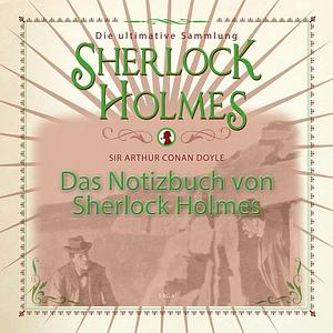 Das Notizbuch von Sherlock Holmes - Die ultimative Sammlung by Arthur Conan Doyle