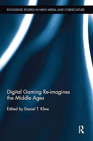 Digital Gaming Re-imagines the Middle Ages by Daniel T. Kline