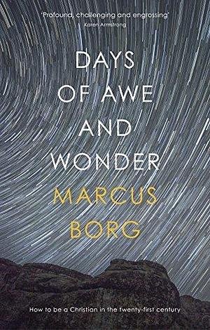 Days of Awe and Wonder: How to be a Christian in the Twenty-first Century by Marcus J. Borg, Marcus J. Borg