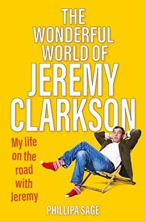The Wonderful World of Jeremy Clarkson: My life on the road with Jeremy by Phillipa Sage