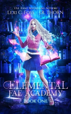 Elemental Fae Academy: Book One: A Reverse Harem Paranormal Romance by J.R. Thorn