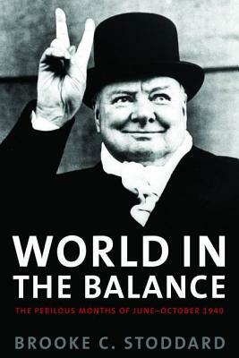 World in the Balance: The Perilous Months of June-October 1940 by Brooke C. Stoddard