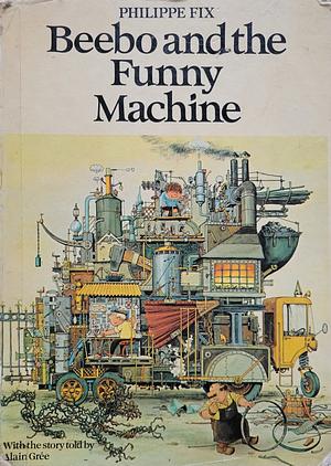 Beebo and the Funny Machine by Philippe Fix, Alain Grée