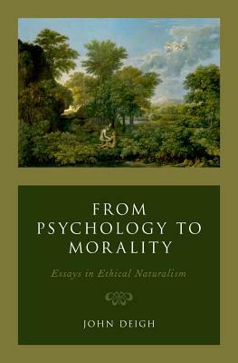 From Psychology to Morality: Essays in Ethical Naturalism by John Deigh