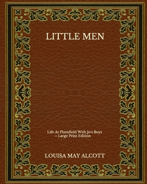 Little Men: Life At Plumfield With Jo's Boys - Large Print Edition by Louisa May Alcott