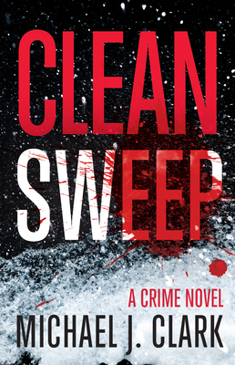 Clean Sweep: A Crime Novel by Michael J. Clark