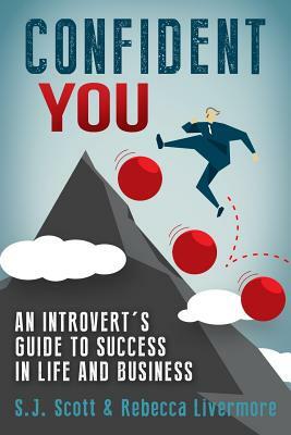 Confident You: An Introvert's Guide to Success in Life and Business by S. J. Scott, Rebecca Livermore