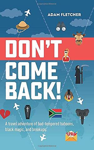 Don't Come Back: a funny travel adventure of bad-tempered baboons, black magic, and breakups by Adam Fletcher, Adam Fletcher