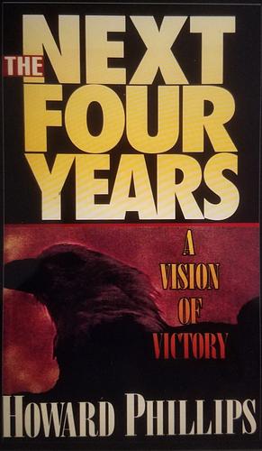 The Next Four Years: A Vision of Victory by Howard Phillips