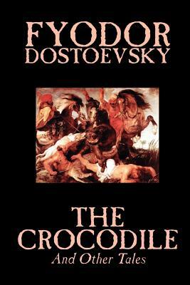 The Crocodile and Other Tales by Fyodor Mikhailovich Dostoevsky, Fiction, Literary by Fyodor Dostoevsky