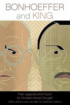 Bonhoeffer and King: Their Legacies and Import for Christian Social Thought by Jennifer M. McBride, Willis Jenkins