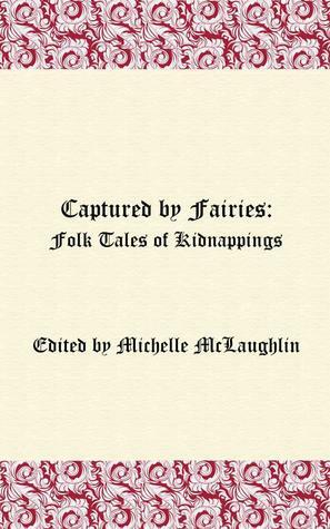 Captured by Fairies: Folk Tales of Kidnappings by Michelle McLaughlin