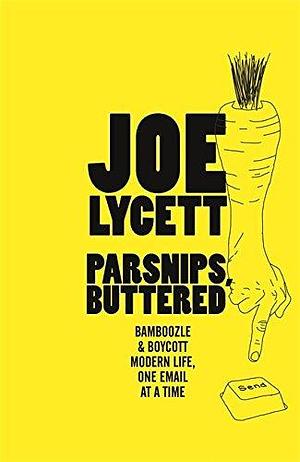 Parsnips, Buttered: Bamboozle and boycott modern life, one email at a time by Joe Lycett by Joe Lycett, Joe Lycett