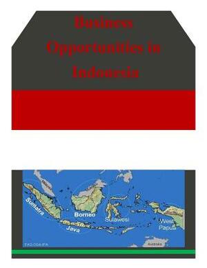 Business Opportunities in Indonesia by U. S. Department of Commerce