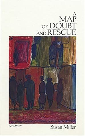 A Map of Doubt and Rescue: A Play by Susan Miller