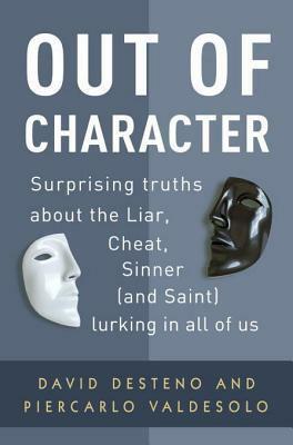 Out of Character: Surprising Truths About the Liar, Cheat, Sinner (and Saint) Lurking in All of Us by Piercarlo Valdesolo, David DeSteno