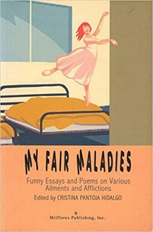 My Fair Maladies: Funny Essays and Poems on Various Ailments and Afflictions by Cristina Pantoja-Hidalgo