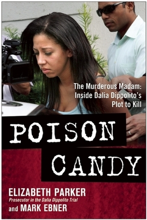 Poison Candy: The Murderous Madam: Inside Dalia Dippolito's Plot to Kill by Mark Ebner, Elizabeth Parker