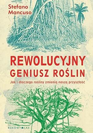 Rewolucyjny geniusz roslin. Jak i dlaczego rosliny zmienia nasza przyszlosc by Stefano Mancuso