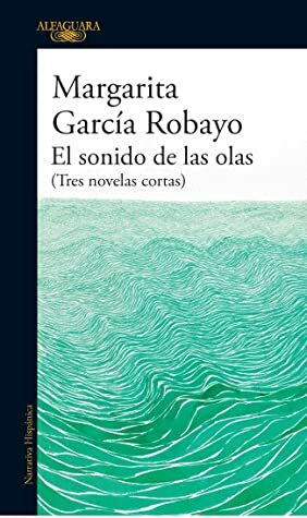 El sonido de las olas (Tres novelas cortas) by Margarita García Robayo
