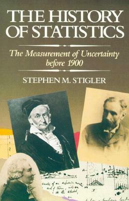 The History of Statistics: The Measurement of Uncertainty Before 1900 by Stephen M. Stigler