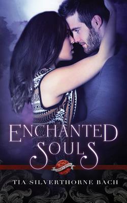 Enchanted Souls by Tia Silverthorne Bach