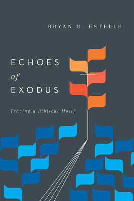 Echoes of Exodus: Tracing a Biblical Motif by Bryan D. Estelle