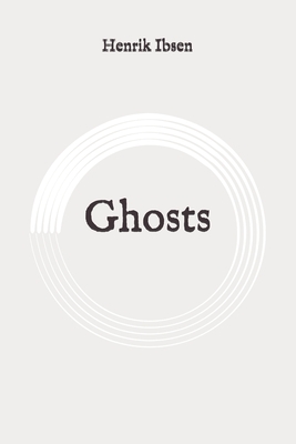 Ghosts: Original by Henrik Ibsen