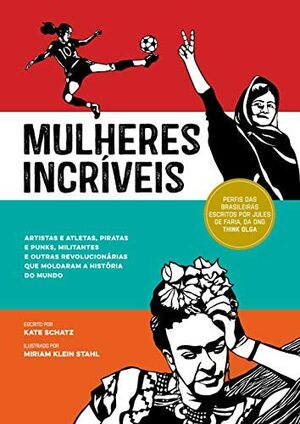 Mulheres Incríveis: artistas e atletas, piratas e punks, militantes e outras revolucionárias que moldaram a história do mundo by Kate Schatz