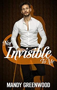 Not Invisible to Me by Mandy Greenwood