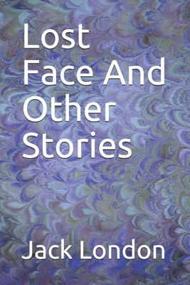 Lost Face And Other Stories by Jack London