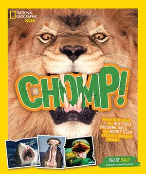 Chomp!: Fierce Facts about the Bite Force, Crushing Jaws, and Mighty Teeth of Earth's Champion Chewers by Brady Barr