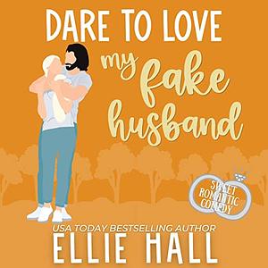 Dare to Love My Fake Husband by Ellie Hall