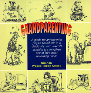 Grandparenting: A Guide for Today's Grandparents with Over 50 Activities to Strengthen One of Life's Most Powerful and Rewarding Bonds by Sharon Wegscheider-Cruse