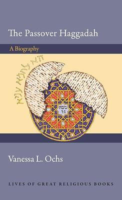 The Passover Haggadah: A Biography by Vanessa L. Ochs