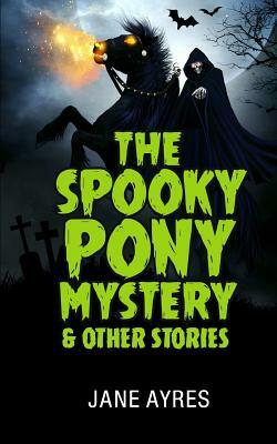 The Spooky Pony Mystery and Other Stories by Jane Ayres