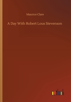 A Day With Robert Lous Stevenson by Maurice Clare