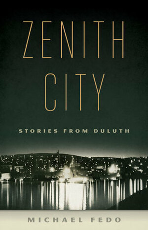 Zenith City: Stories from Duluth by Michael Fedo