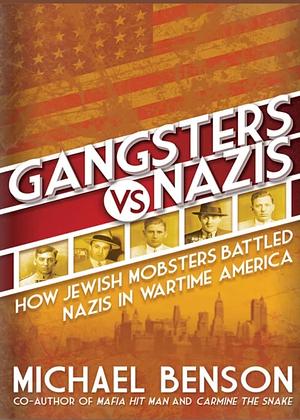 Gangsters vs. Nazis: How Jewish Mobsters Battled Nazis in Wartime America by Michael Benson